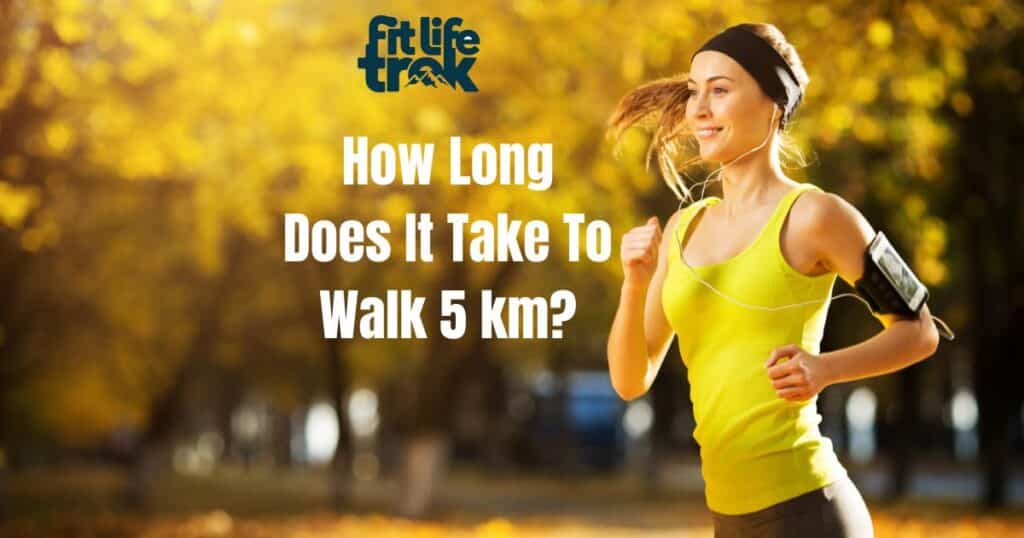 How Long Does It Take To Walk 5 km