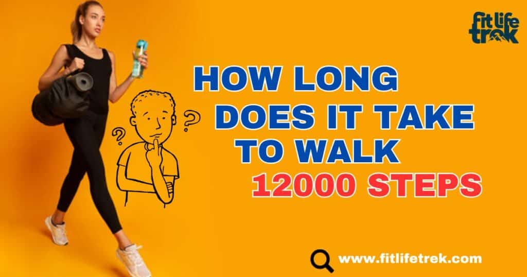 How Long Does It Take to Walk 12000 Steps