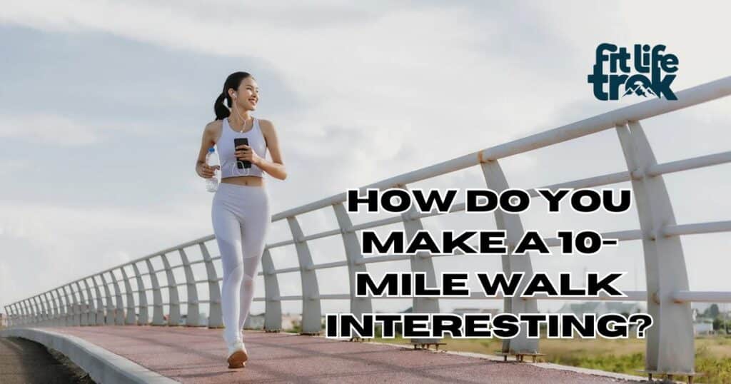 How do you make a 10-mile walk interesting