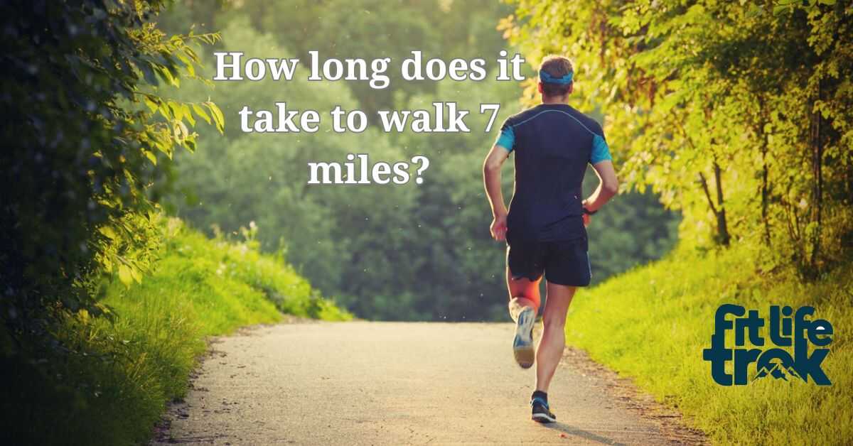 How long does it take to walk 7 miles