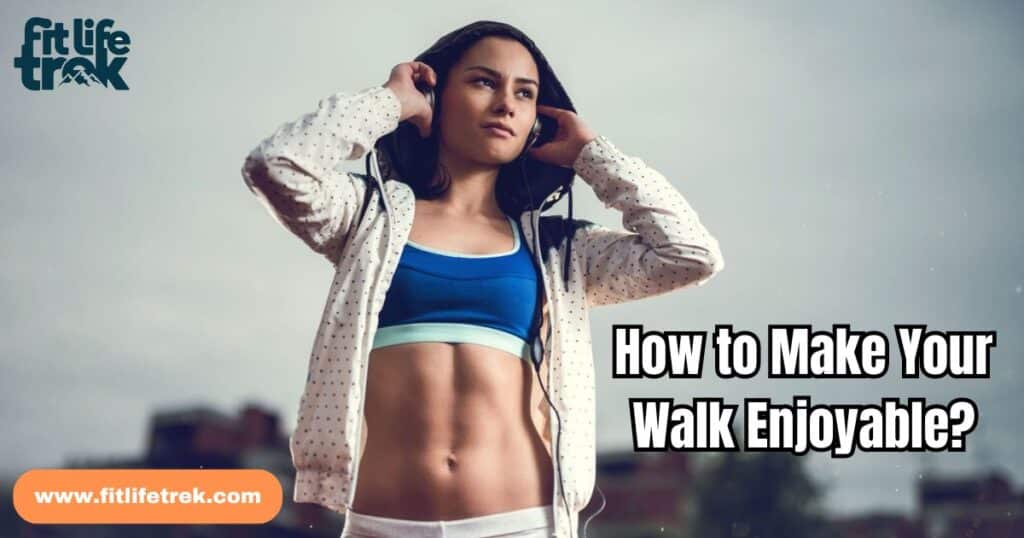 How to Make Your Walk Enjoyable